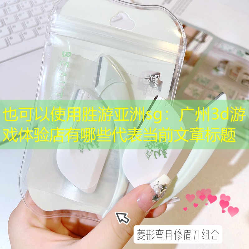 胜游亚洲sg：广州3d游戏体验店有哪些